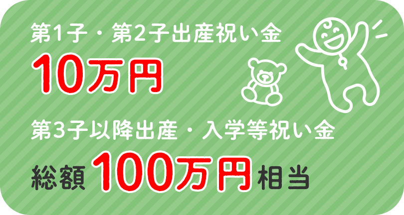 第1子・第2子出産祝い金10万円、第3子以降出産・入学祝い金総額100万円相当