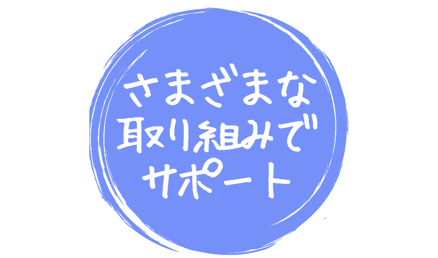 さまざまな取り組みでサポート